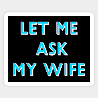 Let Me Ask My Wife Blue Font Magnet